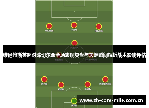 维尼修斯英超对阵切尔西全场表现复盘与关键瞬间解析战术影响评估 维尼修斯英超对阵切尔西全场表现复盘与关键瞬间解析战术影响评估
