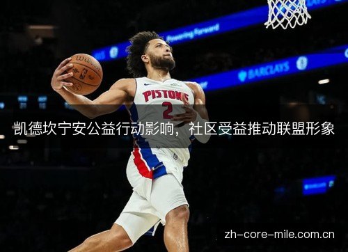 凯德坎宁安公益行动影响,社区受益推动联盟形象 凯德坎宁安公益行动影响,社区受益推动联盟形象